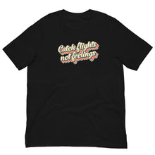 Load image into Gallery viewer, Catch Flights Not Feelings T-shirt